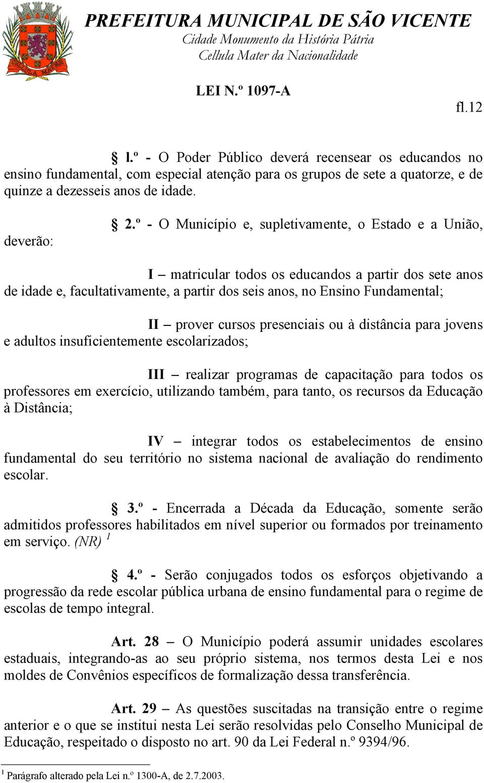 cursos presenciais ou à distância para jovens e adultos insuficientemente escolarizados; III realizar programas de capacitação para todos os professores em exercício, utilizando também, para tanto,