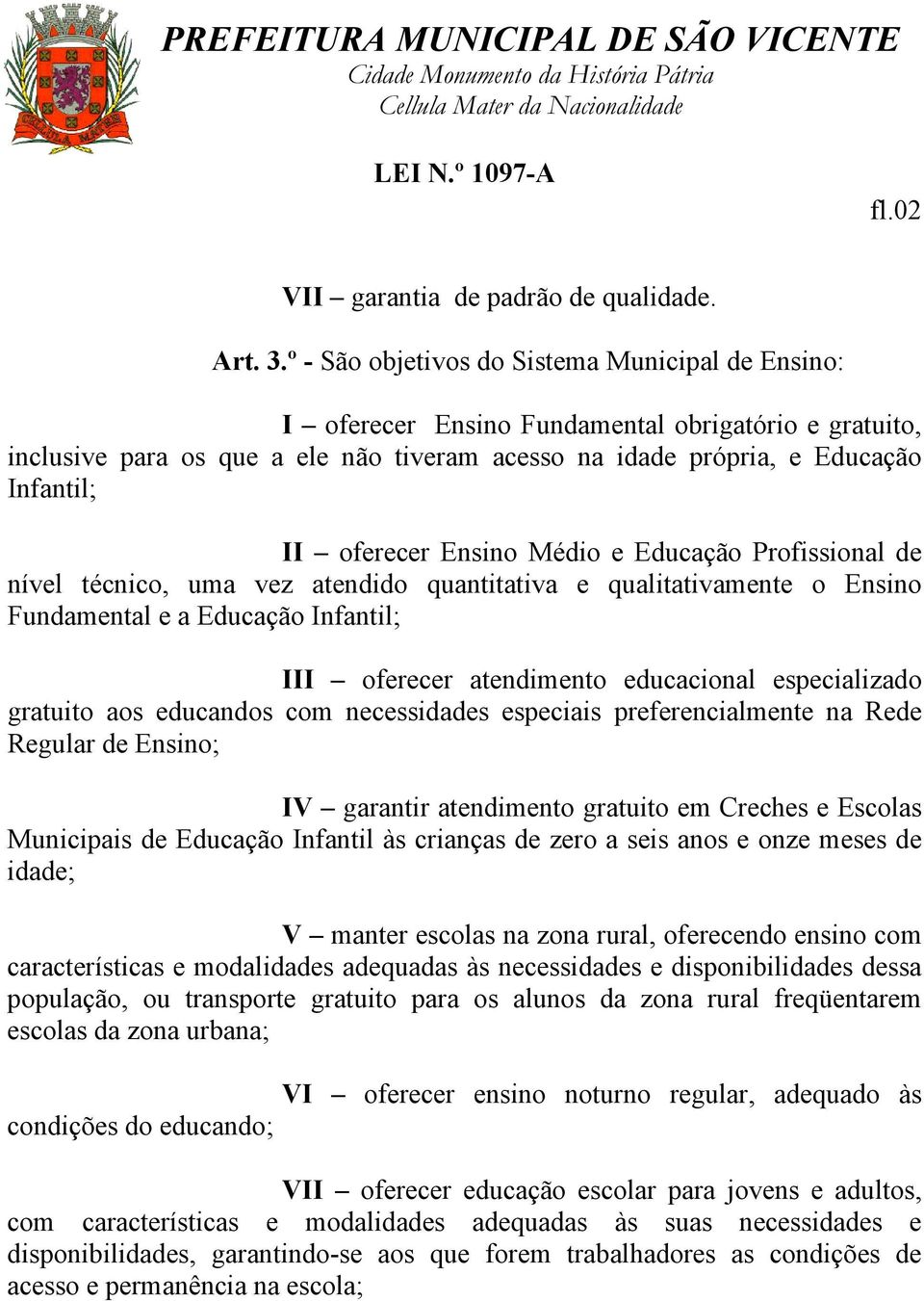 oferecer Ensino Médio e Educação Profissional de nível técnico, uma vez atendido quantitativa e qualitativamente o Ensino Fundamental e a Educação Infantil; III oferecer atendimento educacional