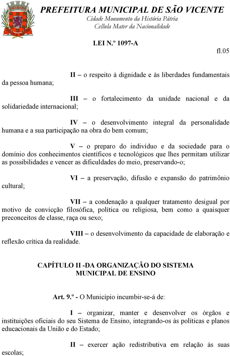 possibilidades e vencer as dificuldades do meio, preservando-o; cultural; VI a preservação, difusão e expansão do patrimônio VII a condenação a qualquer tratamento desigual por motivo de convicção