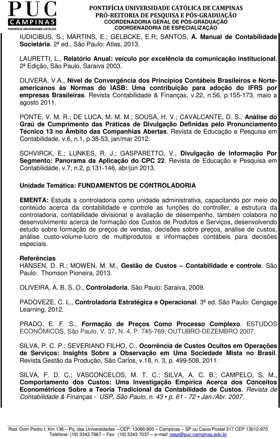 Revista Contabilidade & Finanças, v.22, n.56, p.155-173, maio a agosto 2011. PONTE, V. M. R.; DE LUCA, M. M. M.; SO