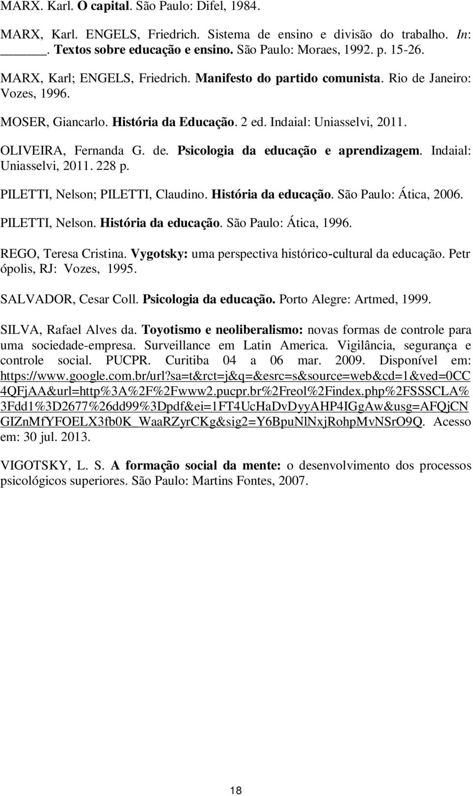 Indaial: Uniasselvi, 2011. 228 p. PILETTI, Nelson; PILETTI, Claudino. História da educação. São Paulo: Ática, 2006. PILETTI, Nelson. História da educação. São Paulo: Ática, 1996.