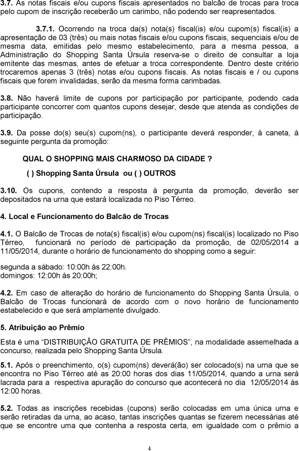 estabelecimento, para a mesma pessoa, a Administração do Shopping Santa Úrsula reserva-se o direito de consultar a loja emitente das mesmas, antes de efetuar a troca correspondente.