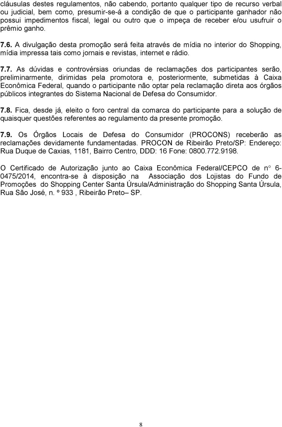 A divulgação desta promoção será feita através de mídia no interior do Shopping, mídia impressa tais como jornais e revistas, internet e rádio. 7.