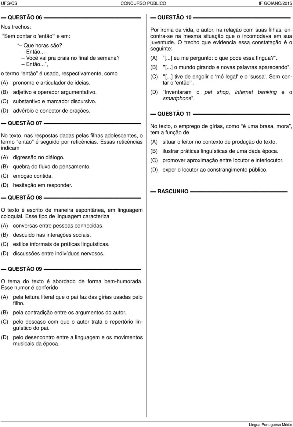 QUESTÃO 07 No texto, nas respostas dadas pelas filhas adolescentes, o termo então é seguido por reticências. Essas reticências indicam digressão no diálogo. quebra do fluxo do pensamento.