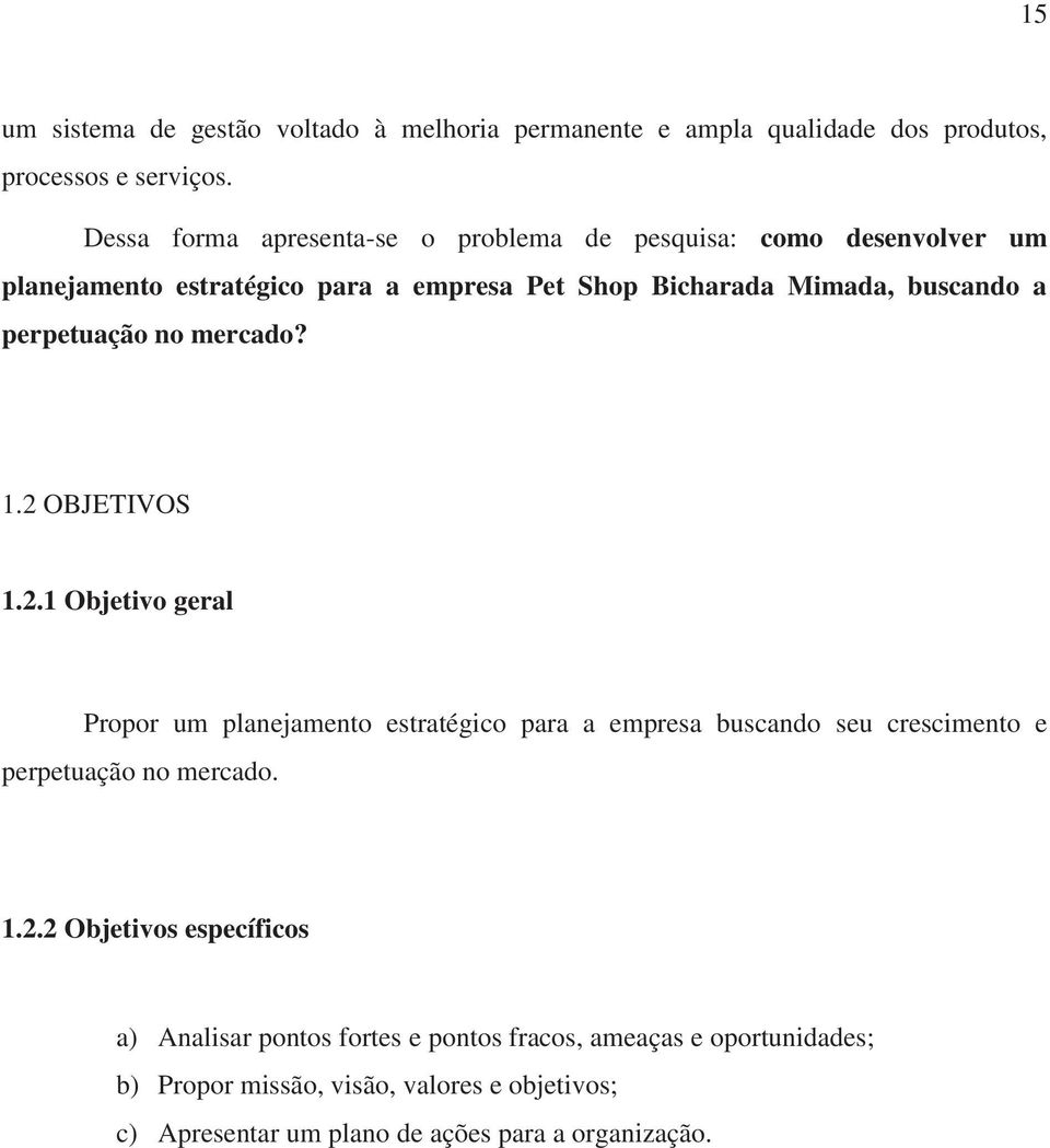 perpetuação no mercado? 1.2 OBJETIVOS 1.2.1 Objetivo geral Propor um planejamento estratégico para a empresa buscando seu crescimento e perpetuação no mercado.