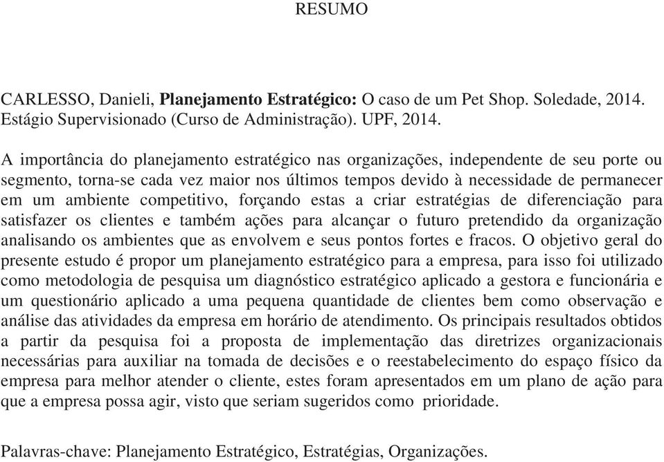 competitivo, forçando estas a criar estratégias de diferenciação para satisfazer os clientes e também ações para alcançar o futuro pretendido da organização analisando os ambientes que as envolvem e