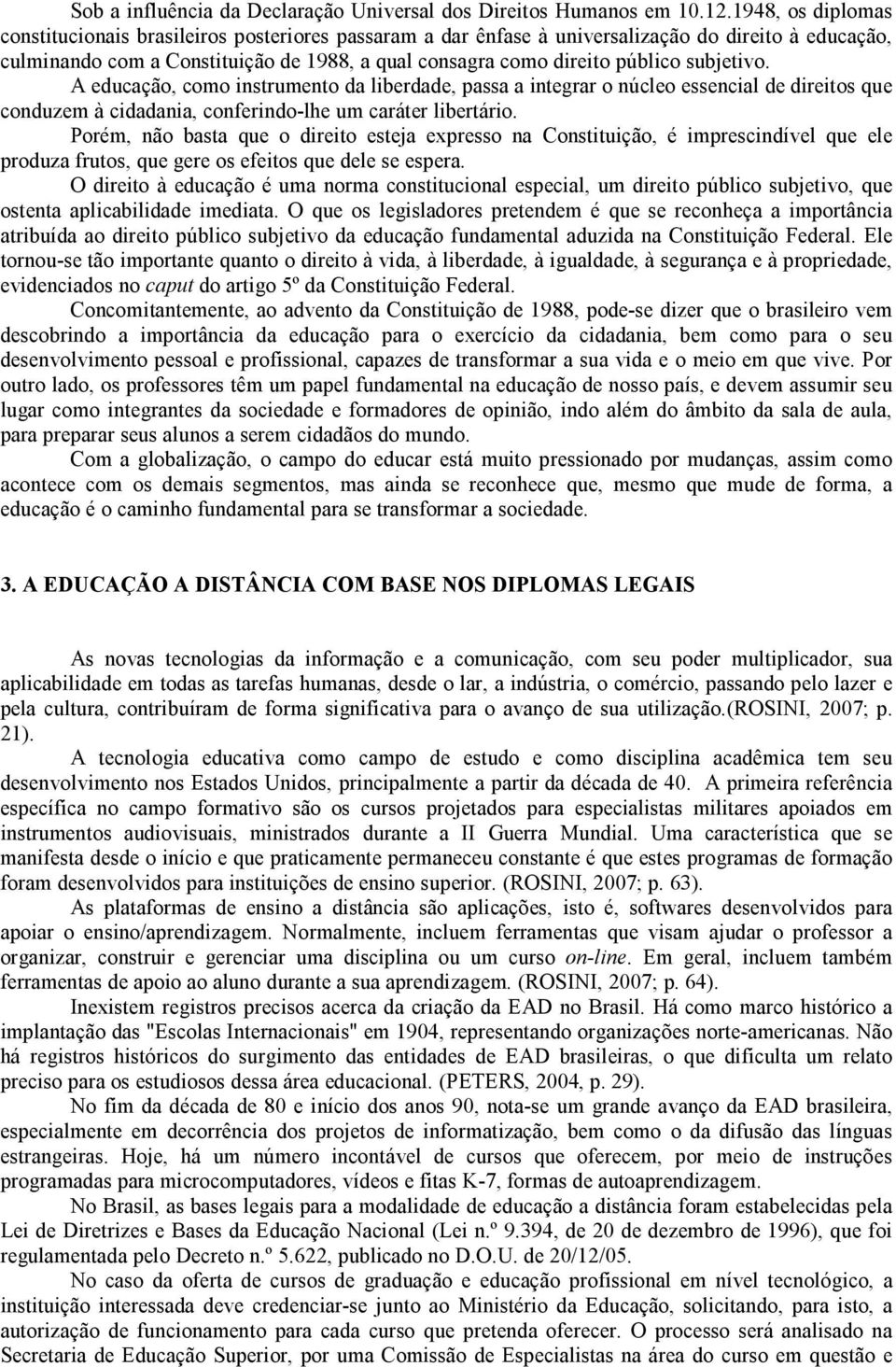 subjetivo. A educação, como instrumento da liberdade, passa a integrar o núcleo essencial de direitos que conduzem à cidadania, conferindo-lhe um caráter libertário.