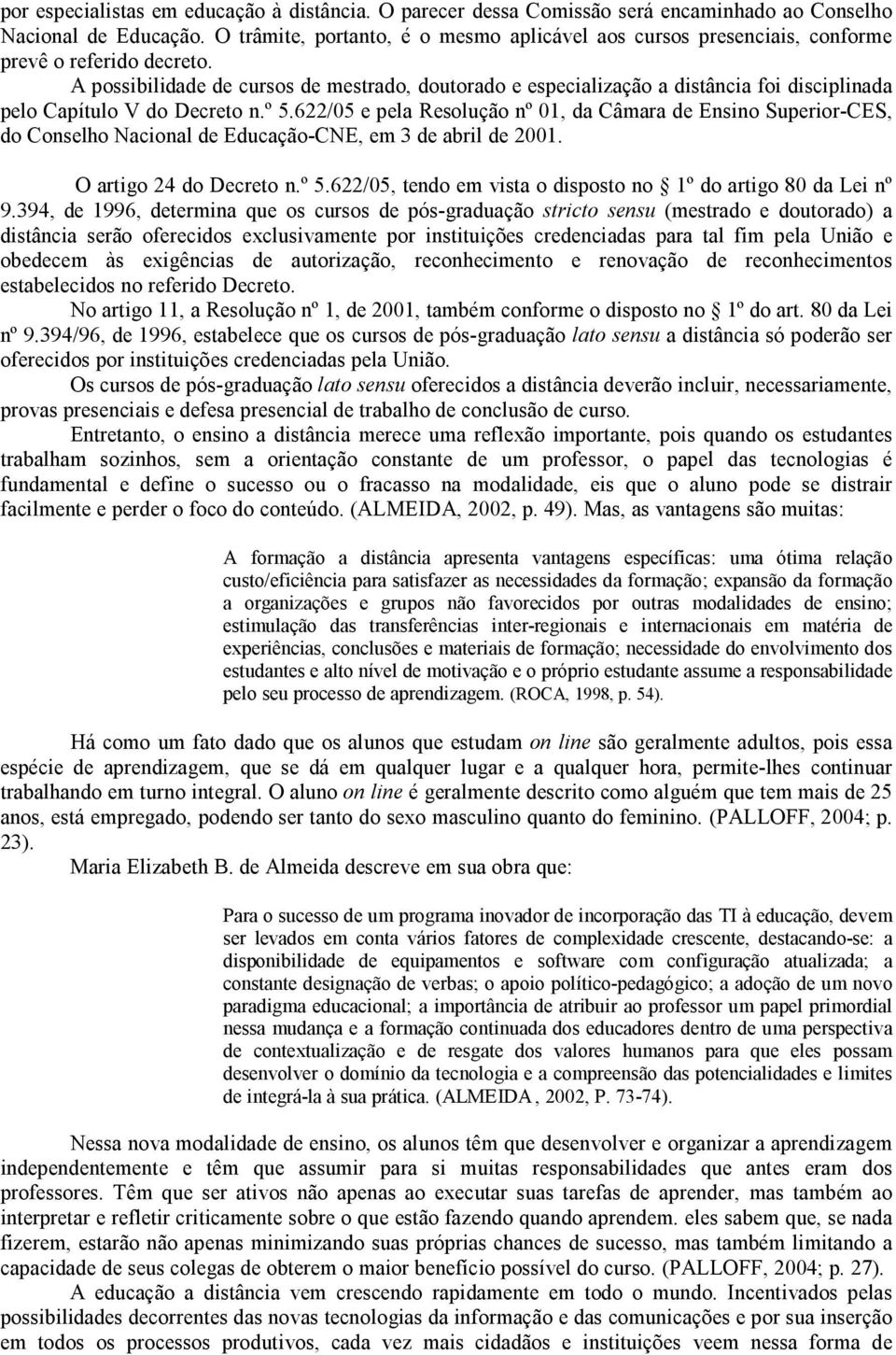 A possibilidade de cursos de mestrado, doutorado e especialização a distância foi disciplinada pelo Capítulo V do Decreto n.º 5.