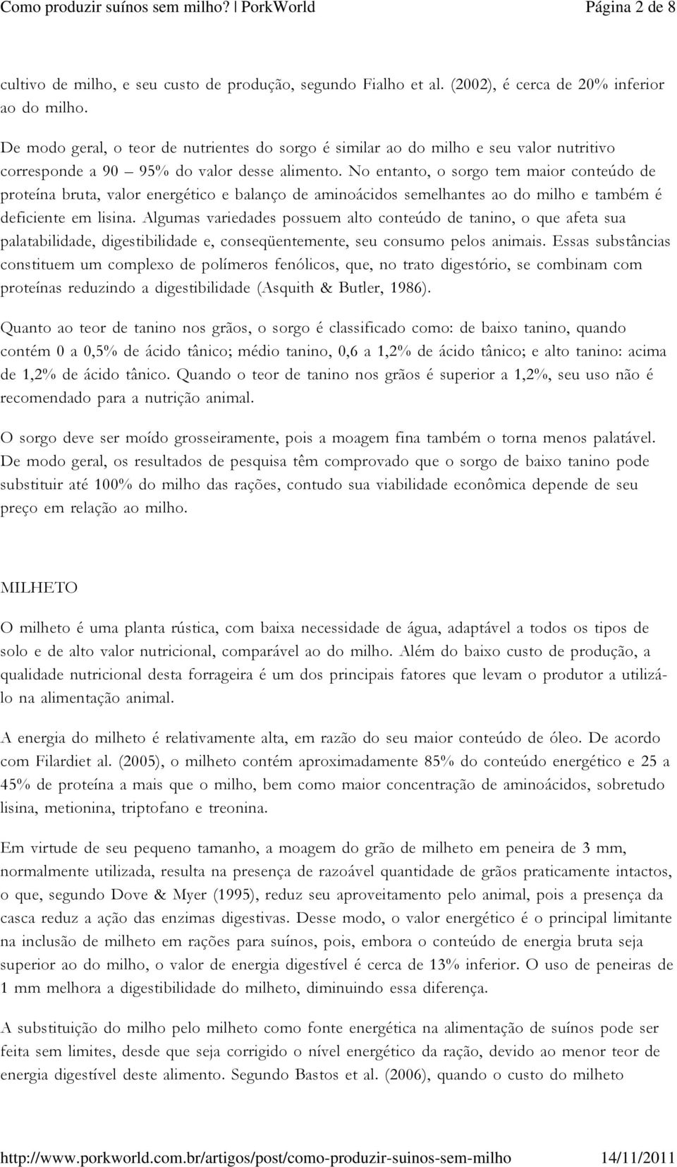 No entanto, o sorgo tem maior conteúdo de proteína bruta, valor energético e balanço de aminoácidos semelhantes ao do milho e também é deficiente em lisina.