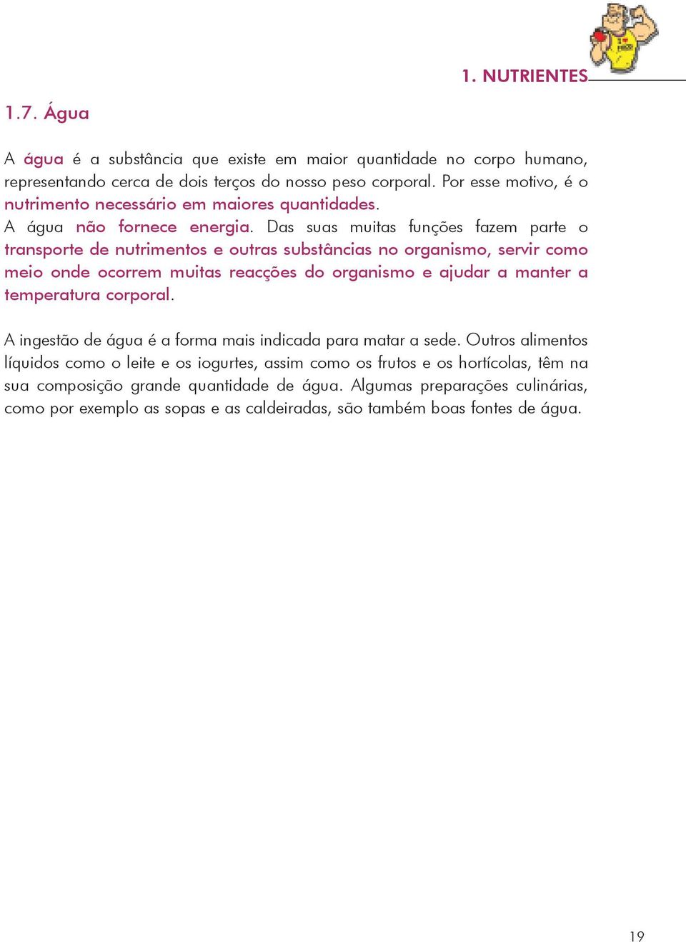 Das suas muitas funções fazem parte o transporte de nutrimentos e outras substâncias no organismo, servir como meio onde ocorrem muitas reacções do organismo e ajudar a manter a temperatura