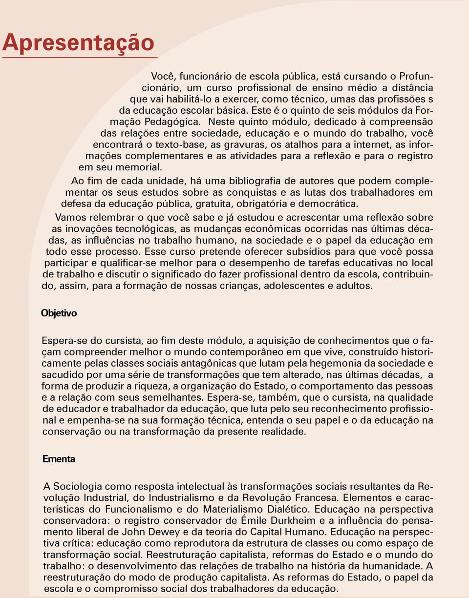 Neste quinto módulo, dedicado à compreensão das relações entre sociedade, educação e o mundo do trabalho, você encontrará o texto-base, as gravuras, os atalhos para a internet, as informações