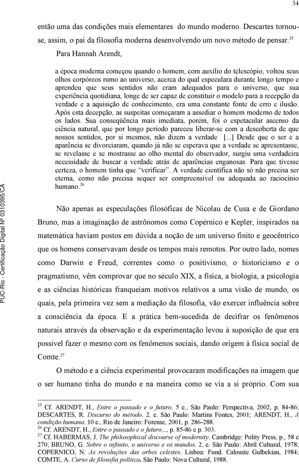 seus sentidos não eram adequados para o universo, que sua experiência quotidiana, longe de ser capaz de constituir o modelo para a recepção da verdade e a aquisição de conhecimento, era uma constante