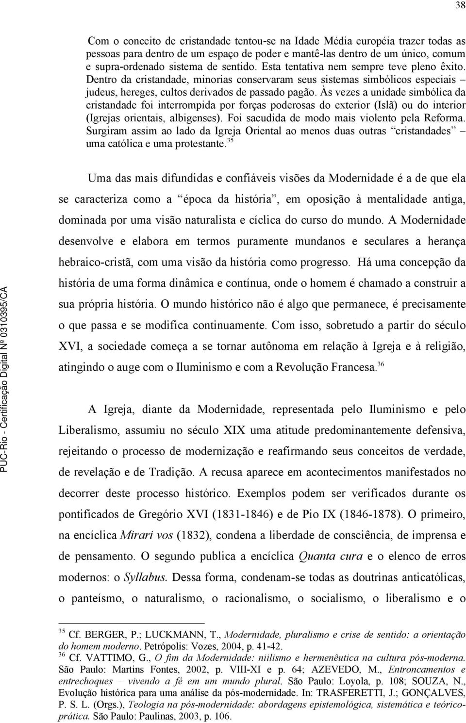 Às vezes a unidade simbólica da cristandade foi interrompida por forças poderosas do exterior (Islã) ou do interior (Igrejas orientais, albigenses). Foi sacudida de modo mais violento pela Reforma.