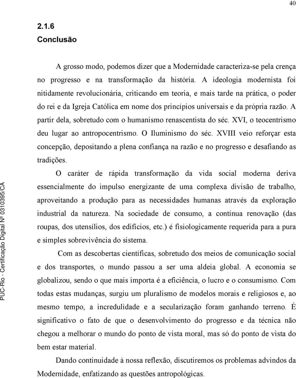 A partir dela, sobretudo com o humanismo renascentista do séc. XVI, o teocentrismo deu lugar ao antropocentrismo. O Iluminismo do séc.