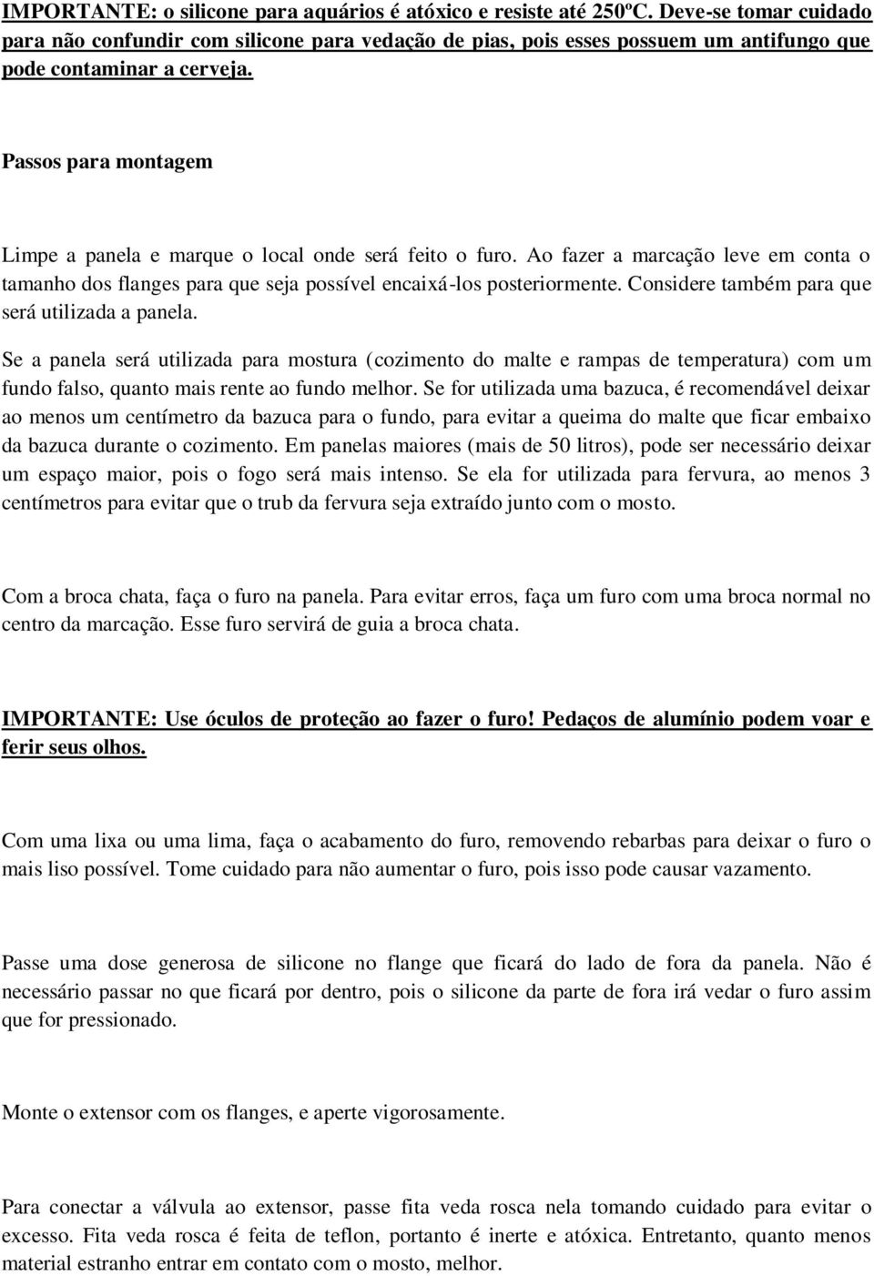 Passos para montagem Limpe a panela e marque o local onde será feito o furo. Ao fazer a marcação leve em conta o tamanho dos flanges para que seja possível encaixá-los posteriormente.