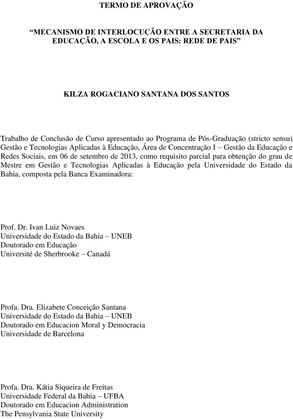 do grau de Mestre em Gestão e Tecnologias Aplicadas à Educação pela Universidade do Estado da Bahia, composta pela Banca Examinadora: Prof. Dr.