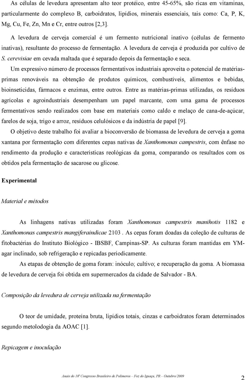 A levedura de cerveja é produzida por cultivo de S. cerevisiae em cevada maltada que é separado depois da fermentação e seca.