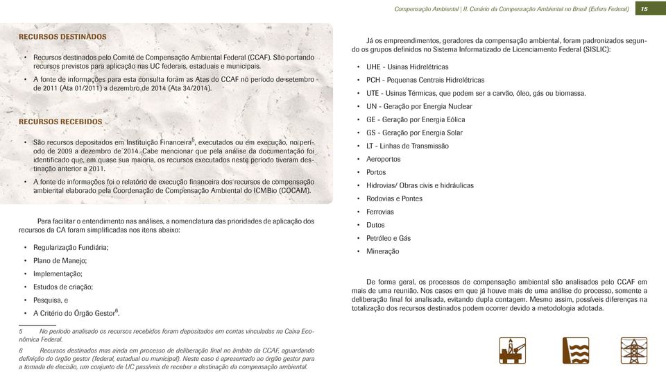 A fonte de informações para esta consulta foram as Atas do CCAF no período de setembro de 2011 (Ata 01/2011) a dezembro de 2014 (Ata 34/2014).