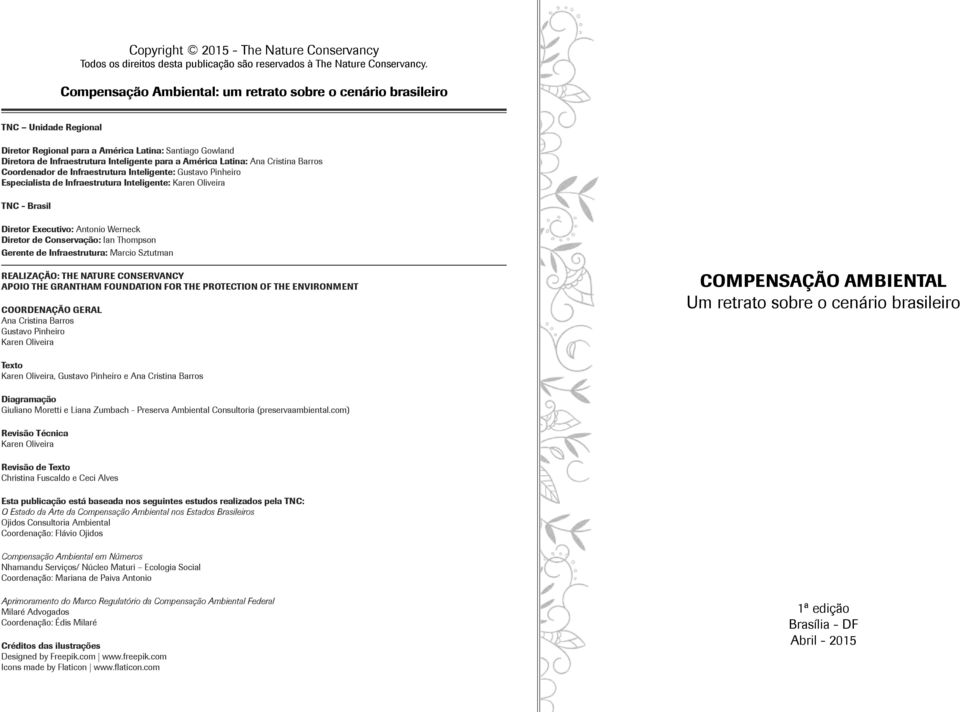 Latina: Ana Cristina Barros Coordenador de Infraestrutura Inteligente: Gustavo Pinheiro Especialista de Infraestrutura Inteligente: Karen Oliveira TNC - Brasil Diretor Executivo: Antonio Werneck