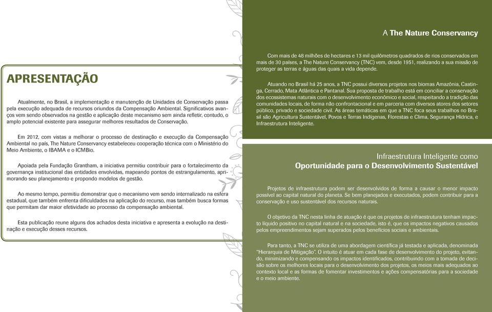 Em 2012, com vistas a melhorar o processo de destinação e execução da Compensação Ambiental no país, The Nature Conservancy estabeleceu cooperação técnica com o Ministério do Meio Ambiente, o IBAMA e