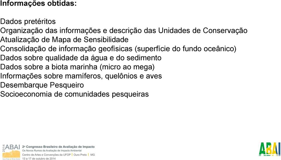 fundo oceânico) Dados sobre qualidade da água e do sedimento Dados sobre a biota marinha (micro ao