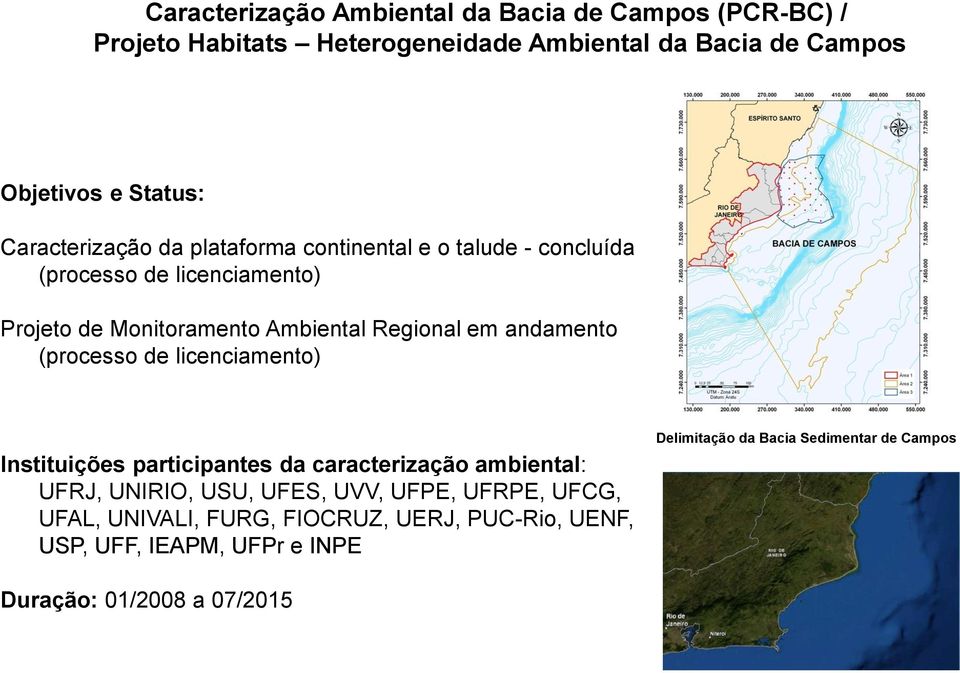 andamento (processo de licenciamento) Instituições participantes da caracterização ambiental: UFRJ, UNIRIO, USU, UFES, UVV, UFPE, UFRPE,