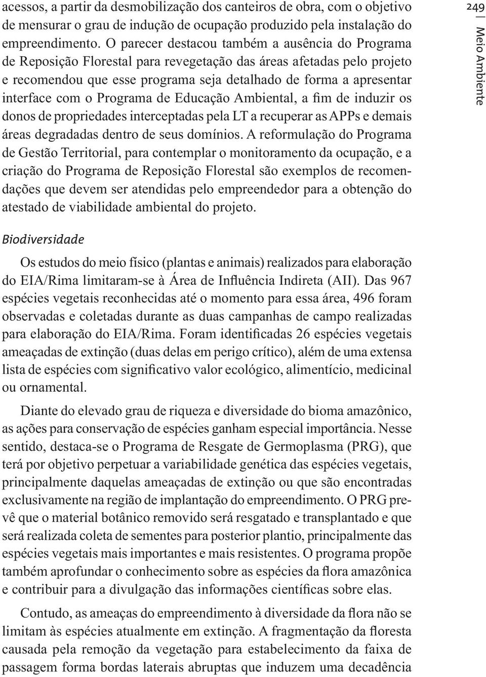 com o Programa de Educação Ambiental, a fim de induzir os donos de propriedades interceptadas pela LT a recuperar as APPs e demais áreas degradadas dentro de seus domínios.