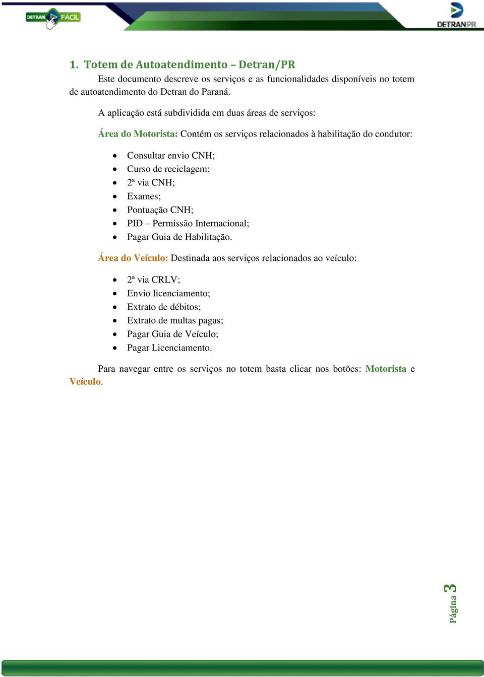 2ª via CNH; Exames; Pontuação CNH; PID Permissão Internacional; Pagar Guia de Habilitação.