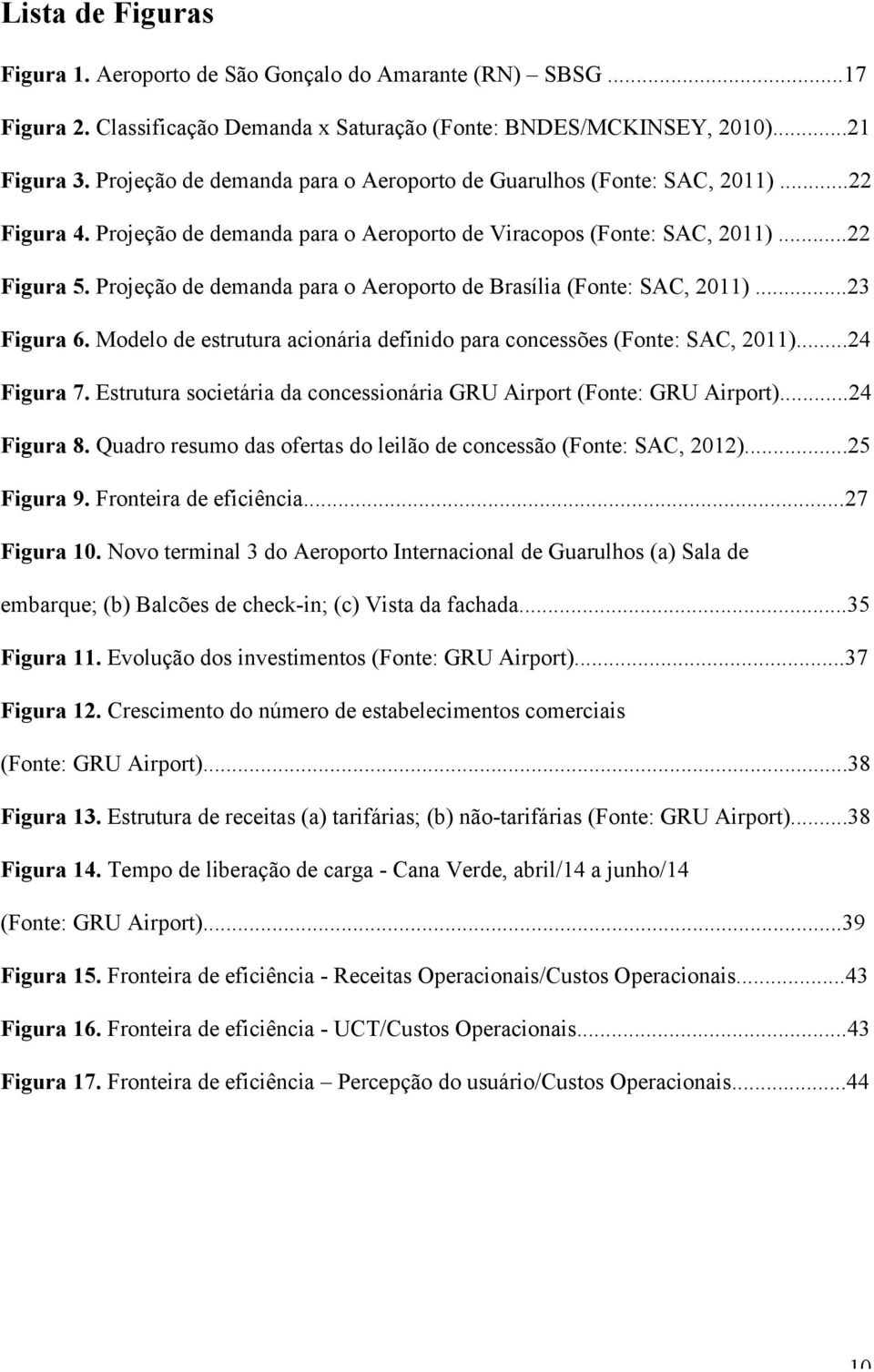 Projeção de demanda para o Aeroporto de Brasília (Fonte: SAC, 2011)...23 Figura 6. Modelo de estrutura acionária definido para concessões (Fonte: SAC, 2011)...24 Figura 7.