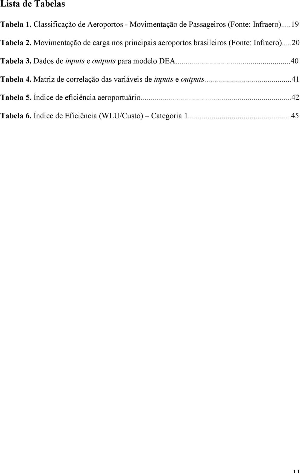 Dados de inputs e outputs para modelo DEA...40 Tabela 4.