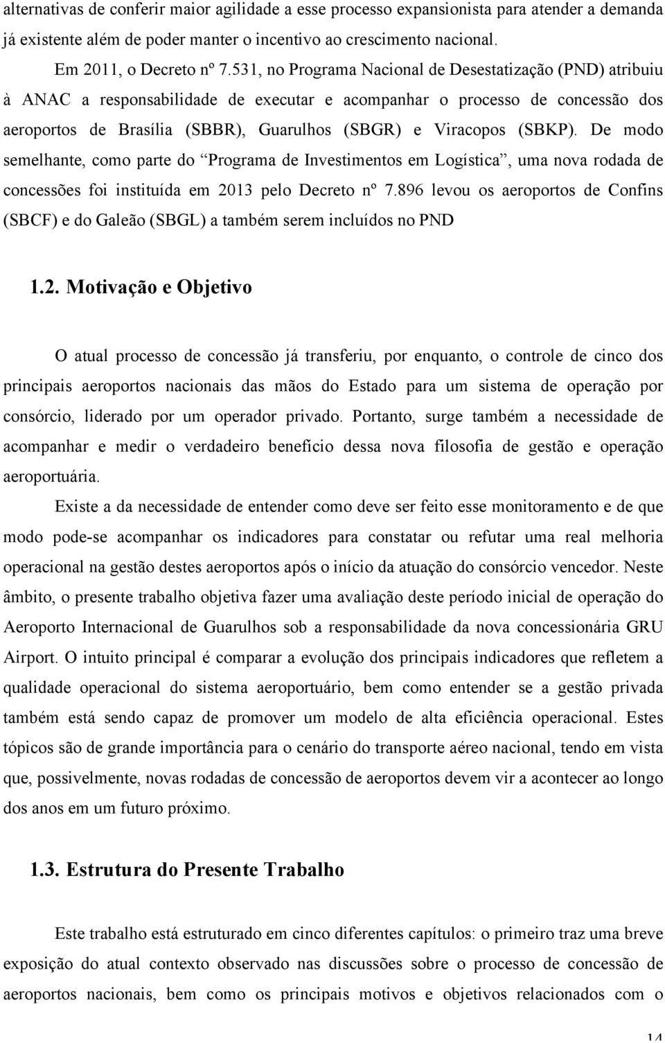 (SBKP). De modo semelhante, como parte do Programa de Investimentos em Logística, uma nova rodada de concessões foi instituída em 2013 pelo Decreto nº 7.