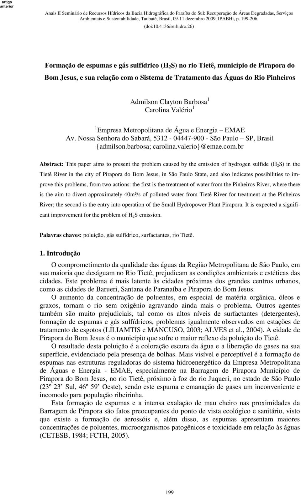 br Abstract: This paper aims to present the problem caused by the emission of hydrogen sulfide (H 2 S) in the Tietê River in the city of Pirapora do Bom Jesus, in São Paulo State, and also indicates