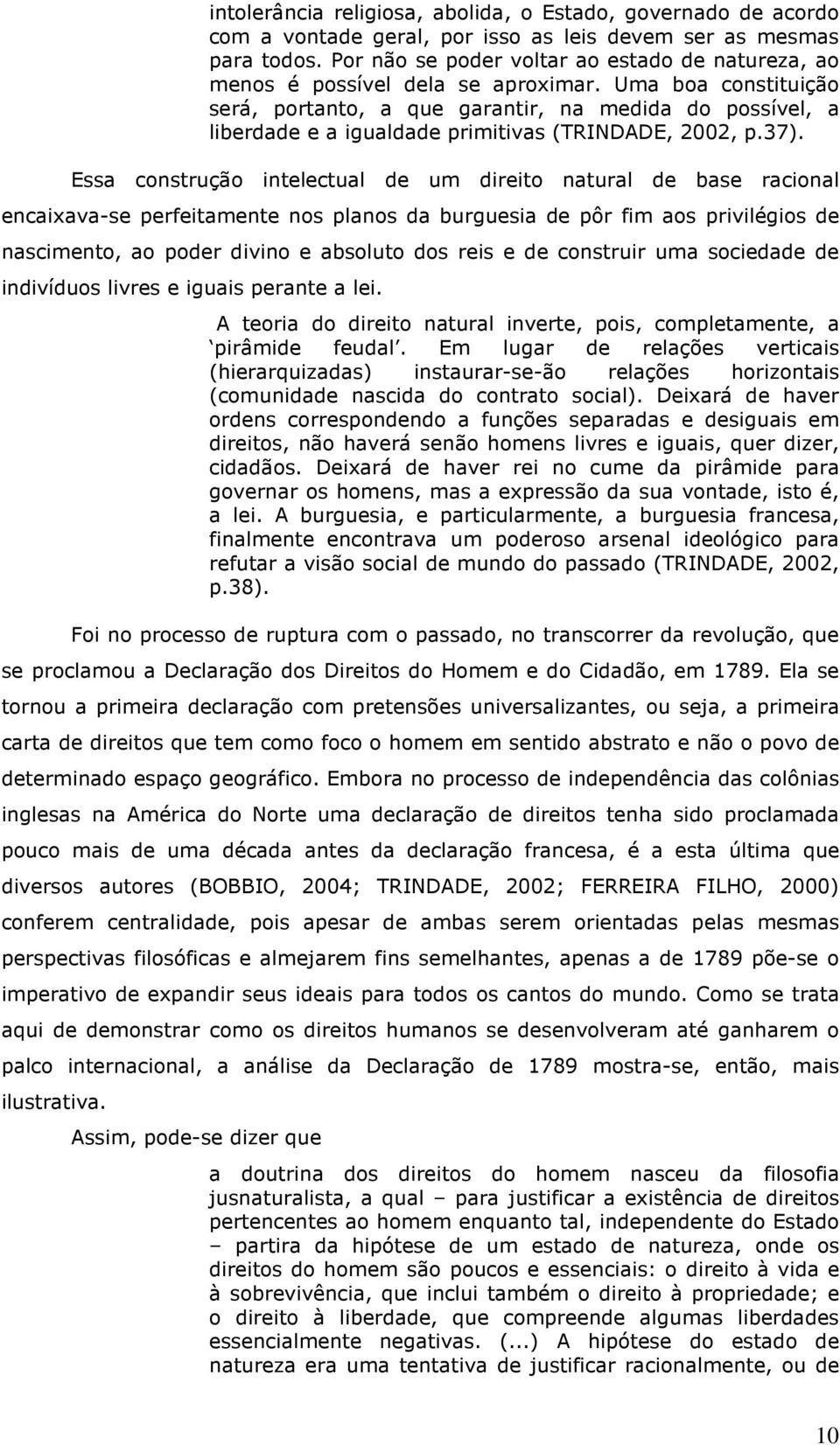 Uma boa constituição será, portanto, a que garantir, na medida do possível, a liberdade e a igualdade primitivas (TRINDADE, 2002, p.37).