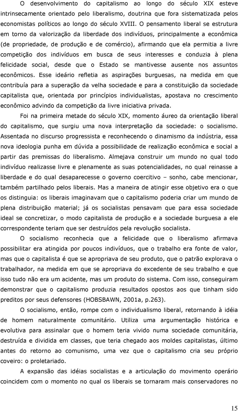 competição dos indivíduos em busca de seus interesses e conduzia à plena felicidade social, desde que o Estado se mantivesse ausente nos assuntos econômicos.