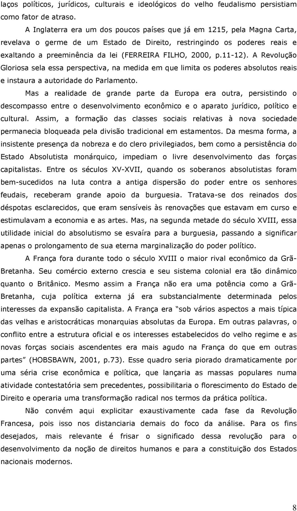 2000, p.11-12). A Revolução Gloriosa sela essa perspectiva, na medida em que limita os poderes absolutos reais e instaura a autoridade do Parlamento.