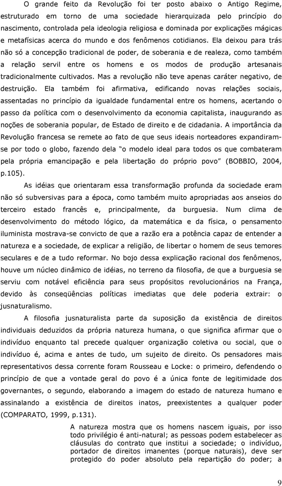 Ela deixou para trás não só a concepção tradicional de poder, de soberania e de realeza, como também a relação servil entre os homens e os modos de produção artesanais tradicionalmente cultivados.