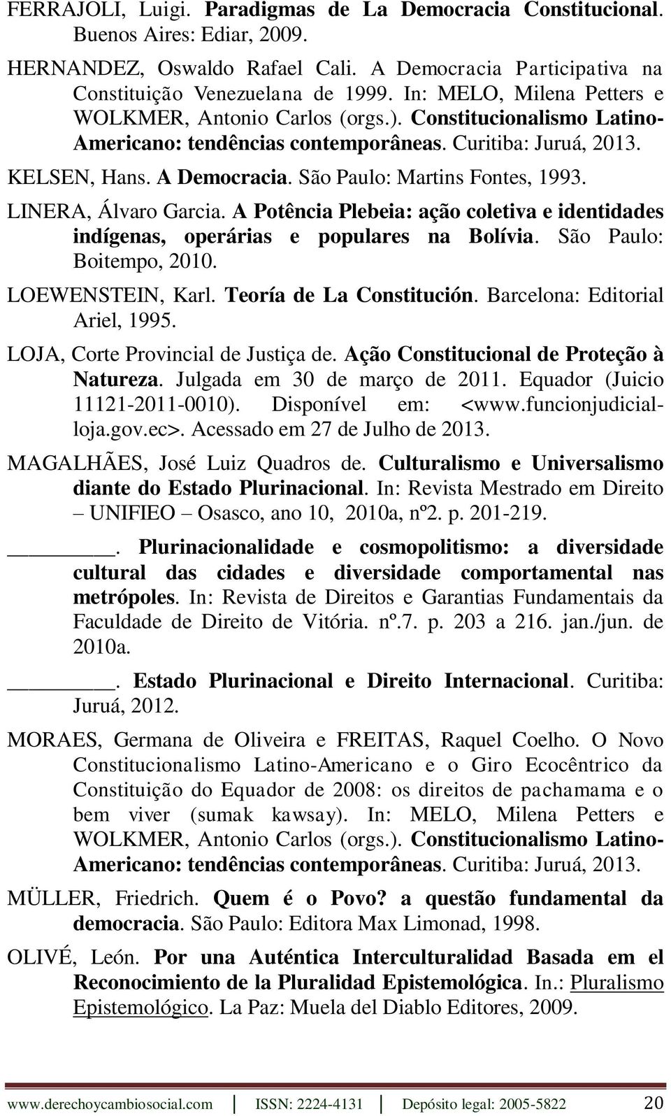 São Paulo: Martins Fontes, 1993. LINERA, Álvaro Garcia. A Potência Plebeia: ação coletiva e identidades indígenas, operárias e populares na Bolívia. São Paulo: Boitempo, 2010. LOEWENSTEIN, Karl.