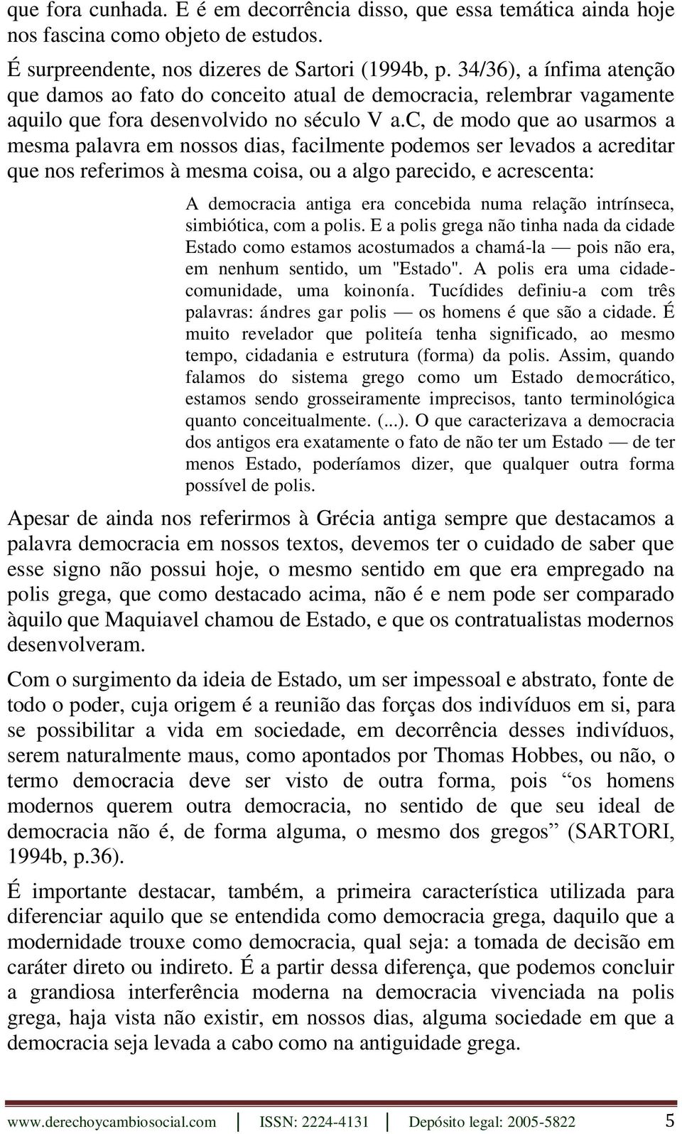 c, de modo que ao usarmos a mesma palavra em nossos dias, facilmente podemos ser levados a acreditar que nos referimos à mesma coisa, ou a algo parecido, e acrescenta: A democracia antiga era