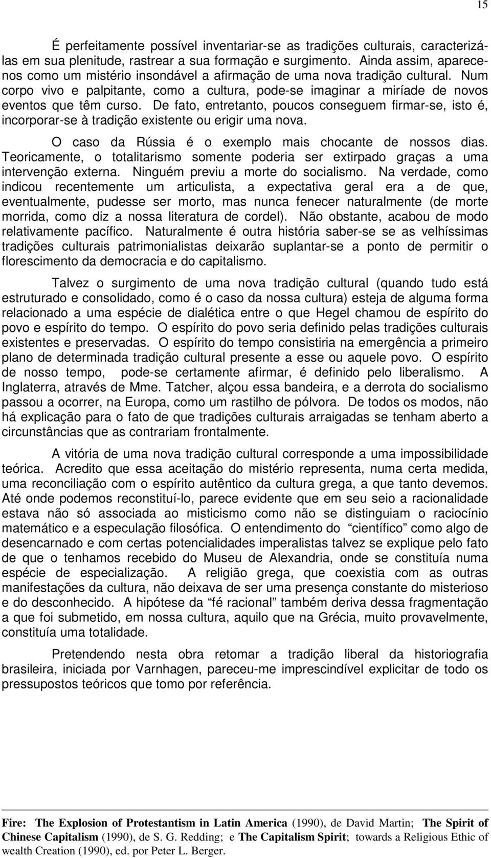 De fato, entretanto, poucos conseguem firmar-se, isto é, incorporar-se à tradição existente ou erigir uma nova. O caso da Rússia é o exemplo mais chocante de nossos dias.