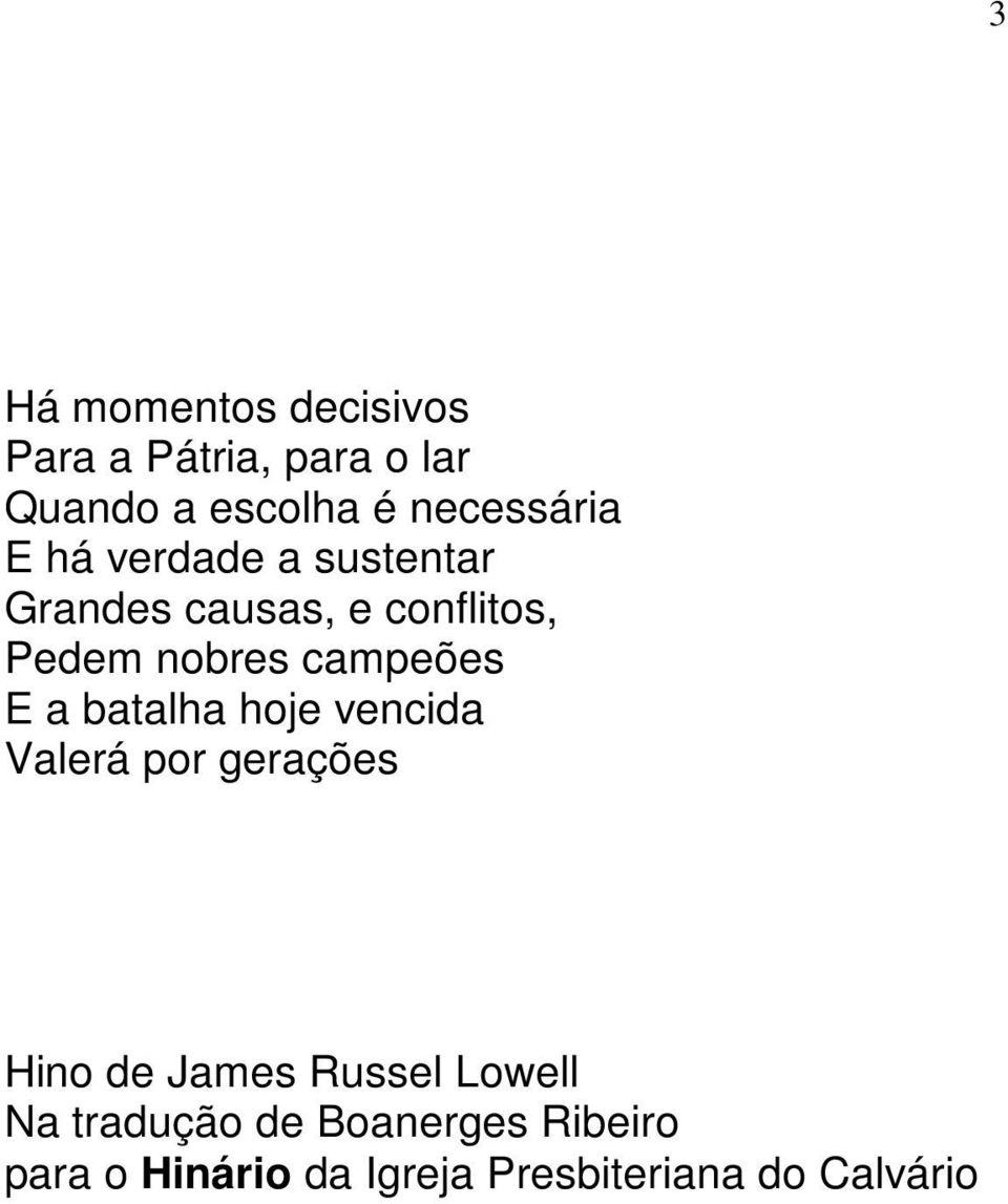 campeões E a batalha hoje vencida Valerá por gerações Hino de James Russel