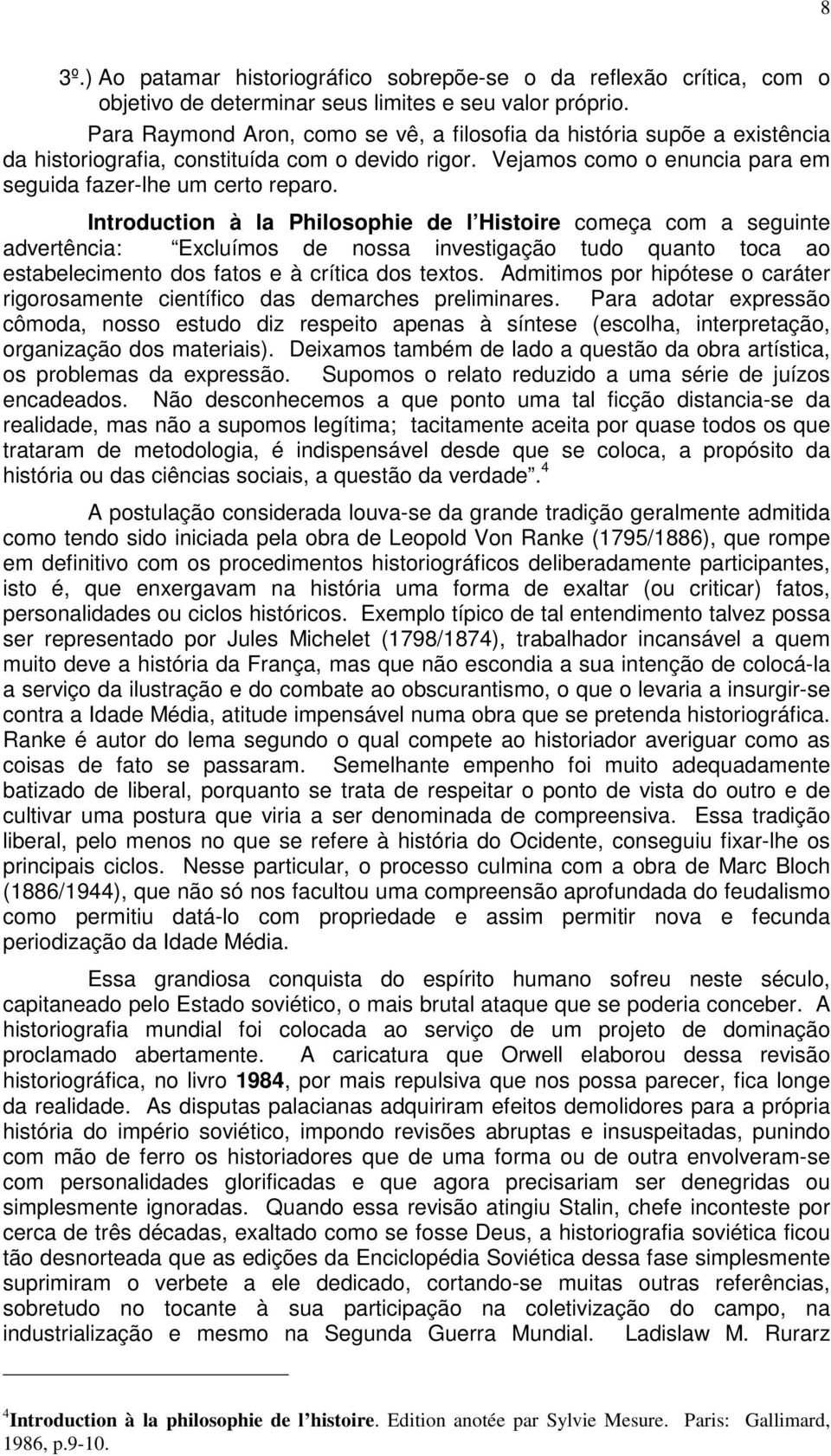 Introduction à la Philosophie de l Histoire começa com a seguinte advertência: Excluímos de nossa investigação tudo quanto toca ao estabelecimento dos fatos e à crítica dos textos.