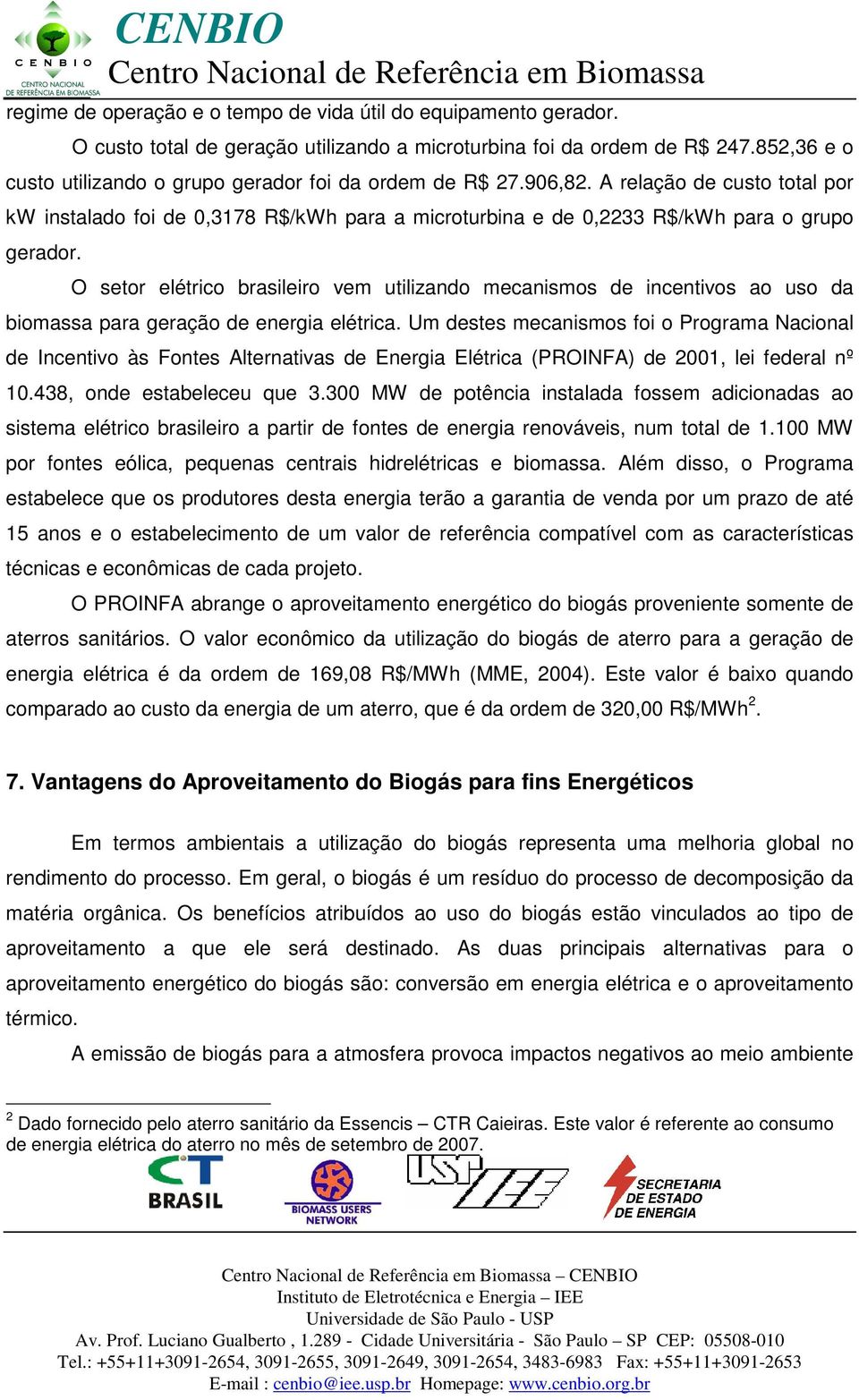 O setor elétrico brasileiro vem utilizando mecanismos de incentivos ao uso da biomassa para geração de energia elétrica.