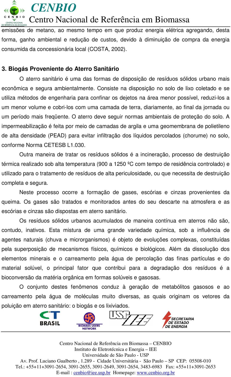 Consiste na disposição no solo de lixo coletado e se utiliza métodos de engenharia para confinar os dejetos na área menor possível, reduzi-los a um menor volume e cobri-los com uma camada de terra,