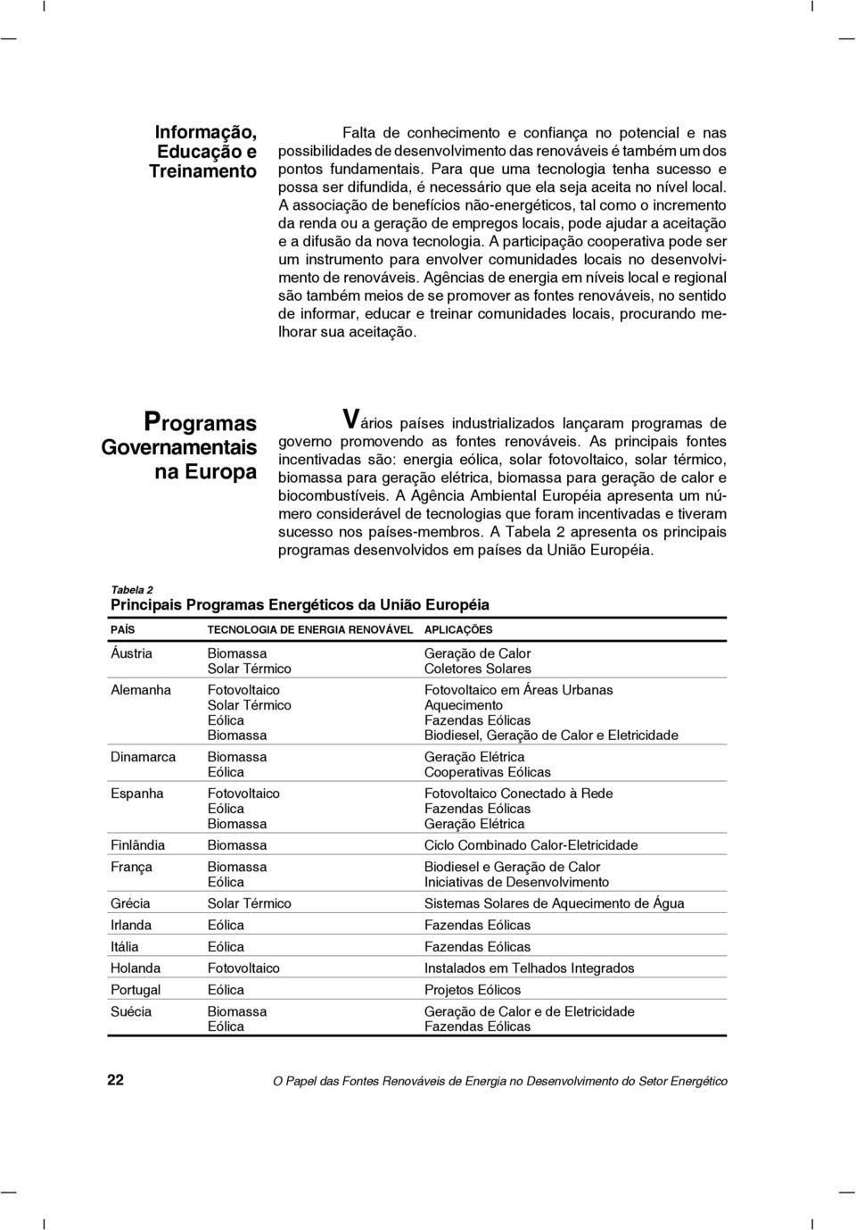 A associação de benefícios não-energéticos, tal como o incremento da renda ou a geração de empregos locais, pode ajudar a aceitação e a difusão da nova tecnologia.