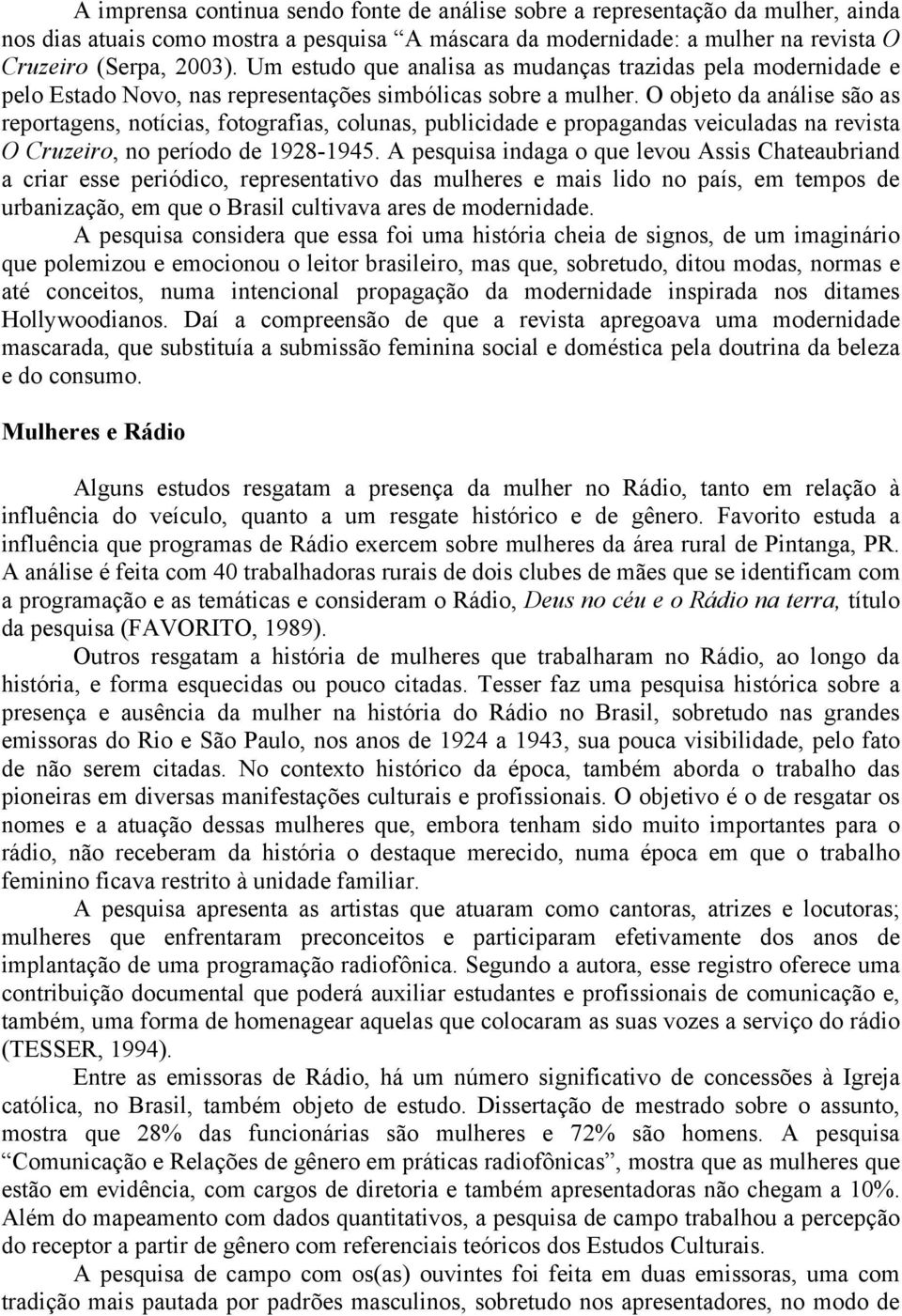 O objeto da análise são as reportagens, notícias, fotografias, colunas, publicidade e propagandas veiculadas na revista O Cruzeiro, no período de 1928-1945.