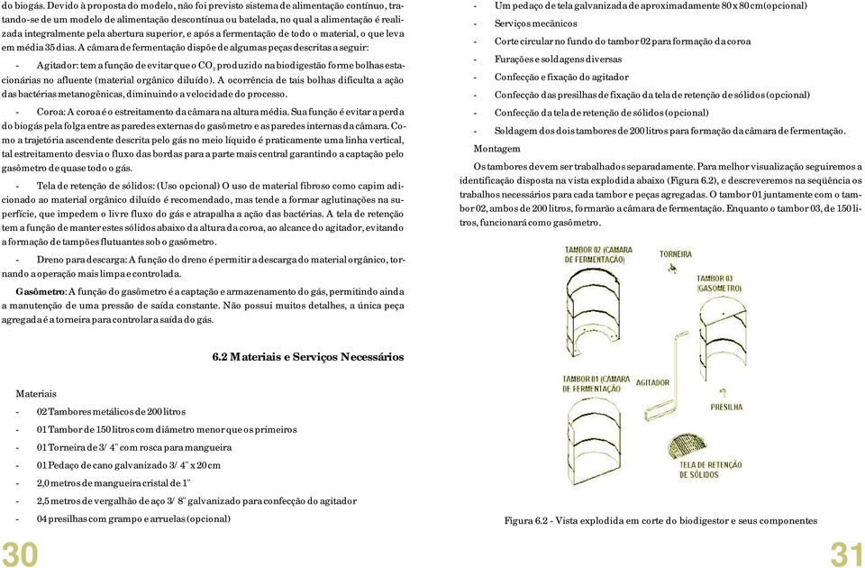 abertura superior, e após a fermentação de todo o material, o que leva em média 5 dias.