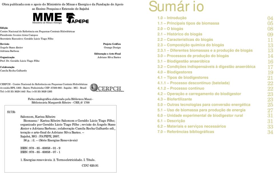 Geraldo Lúcio Tiago Filho Colaboração Camila Rocha Galhardo CERPCH - Centro Nacional de Referência em Pequenas Centrais Hidrelétricas Avenida BPS, 10 - Bairro Pinheirinho CEP: 7500-90 - Itajubá - MG