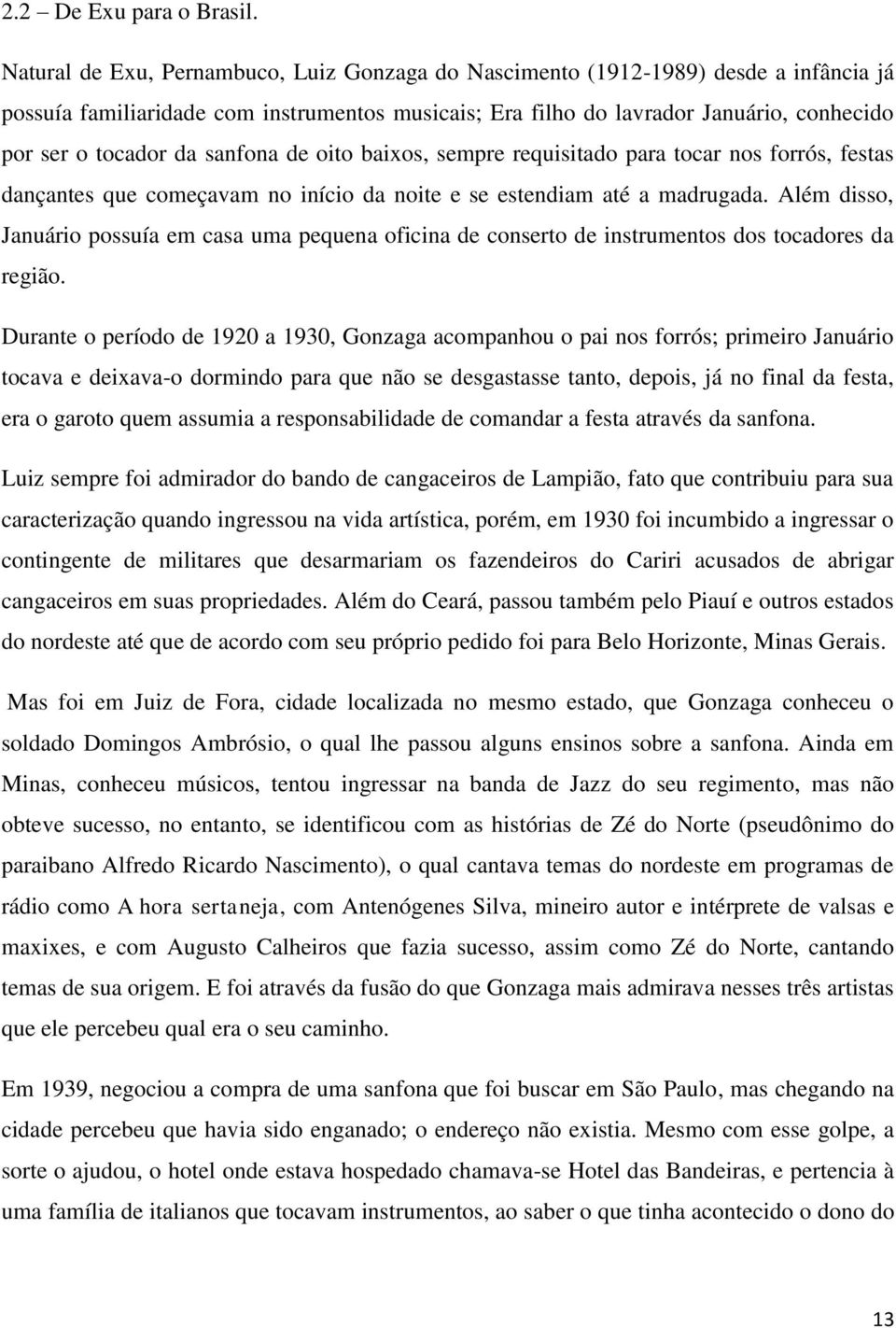 sanfona de oito baixos, sempre requisitado para tocar nos forrós, festas dançantes que começavam no início da noite e se estendiam até a madrugada.