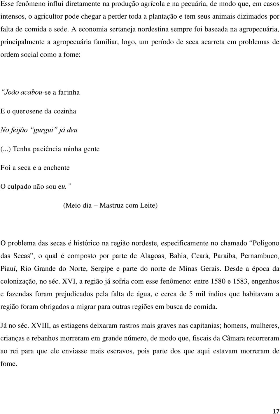 A economia sertaneja nordestina sempre foi baseada na agropecuária, principalmente a agropecuária familiar, logo, um período de seca acarreta em problemas de ordem social como a fome: João acabou-se