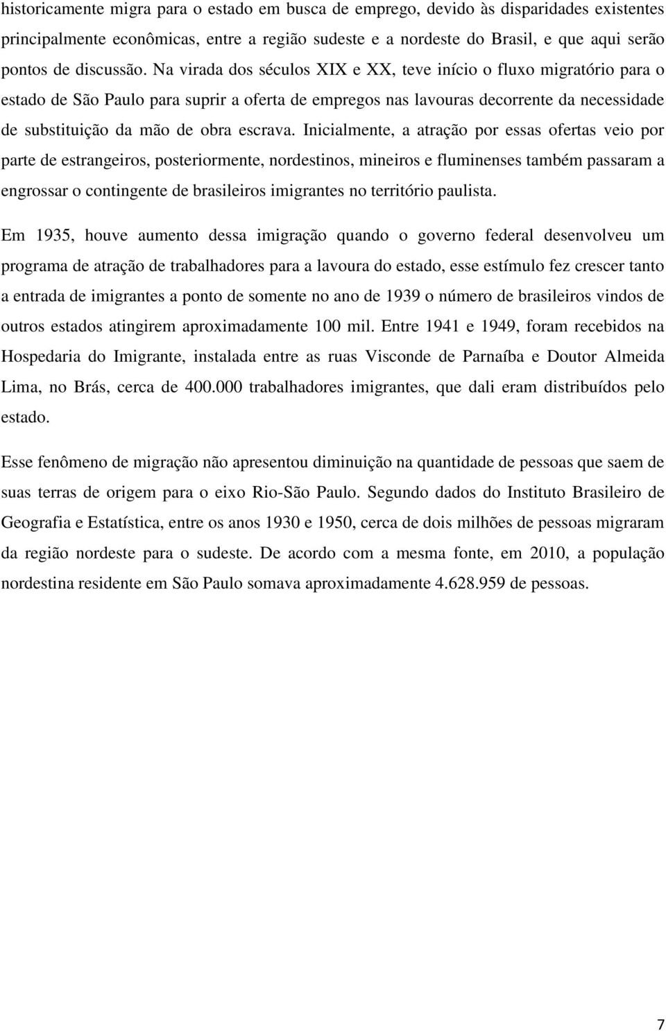 Na virada dos séculos XIX e XX, teve início o fluxo migratório para o estado de São Paulo para suprir a oferta de empregos nas lavouras decorrente da necessidade de substituição da mão de obra